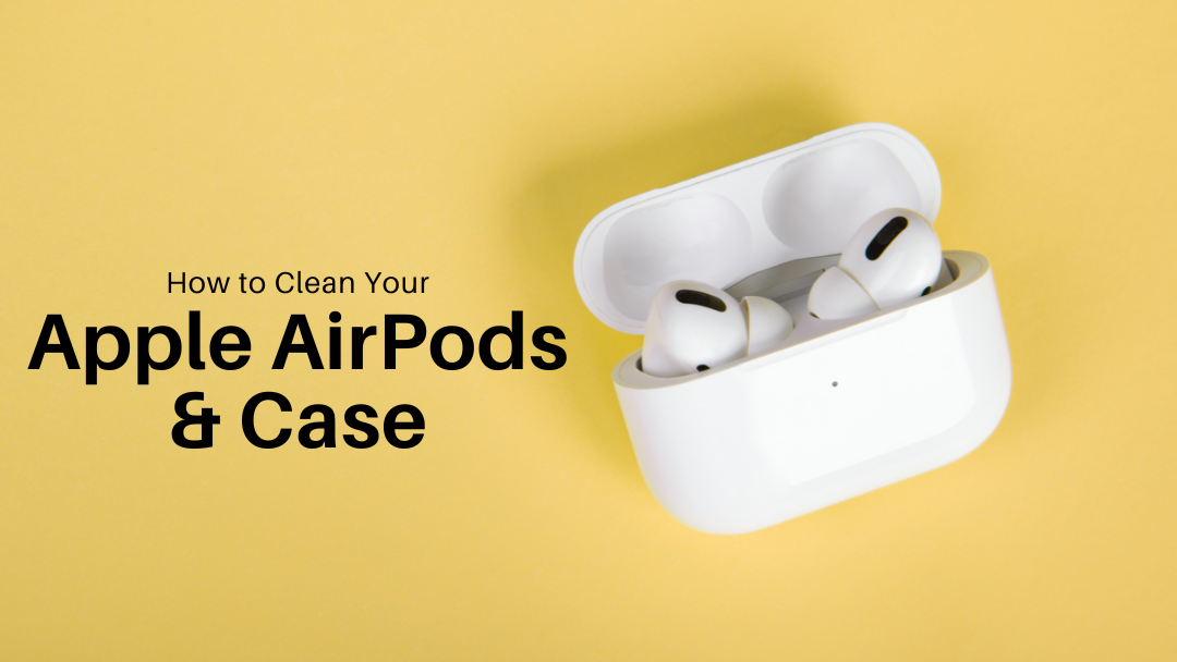 How to Clean AirPods and Case Without Damaging Them – The Complete Guide
